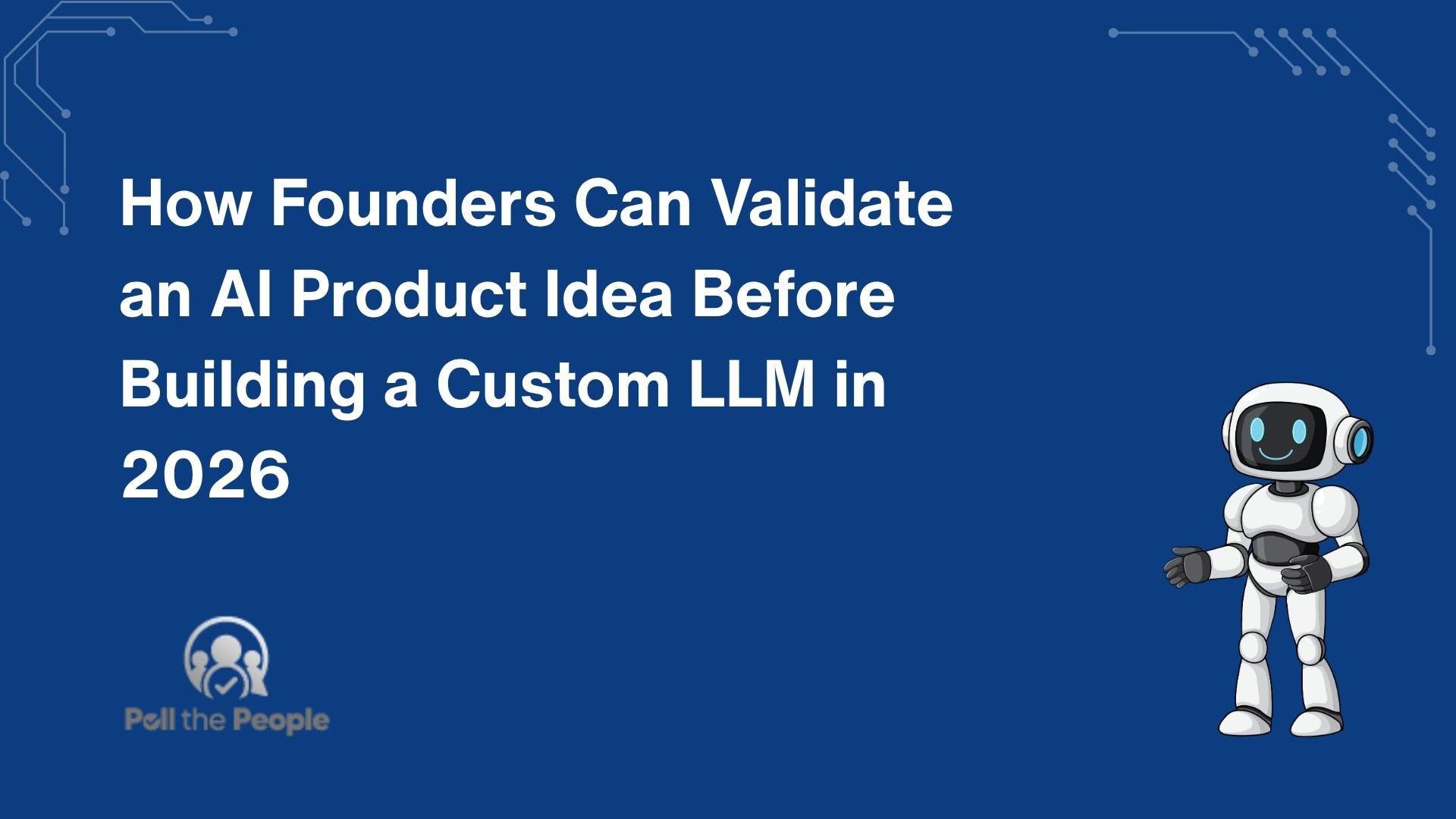 How Founders Can Validate an AI Product Idea Before Building a Custom LLM in 2026