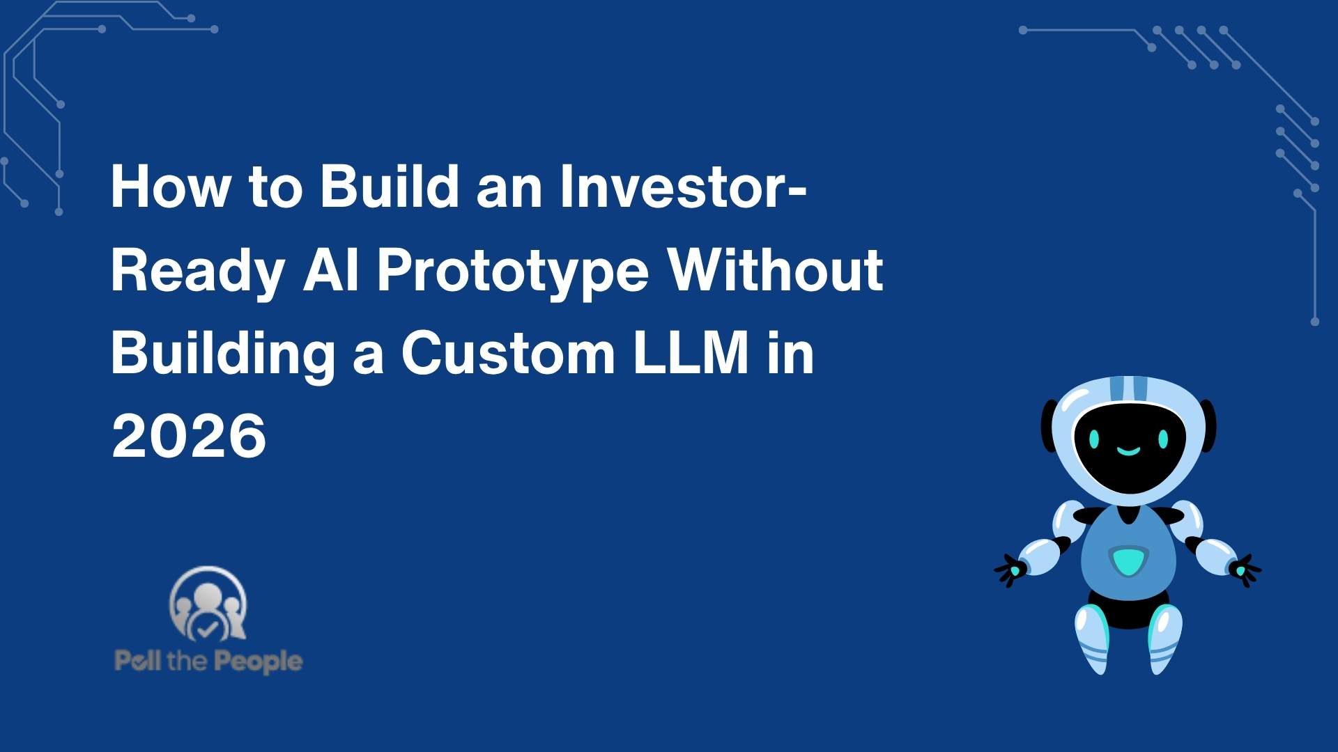 How to Build an Investor-Ready AI Prototype Without Building a Custom LLM in 2026