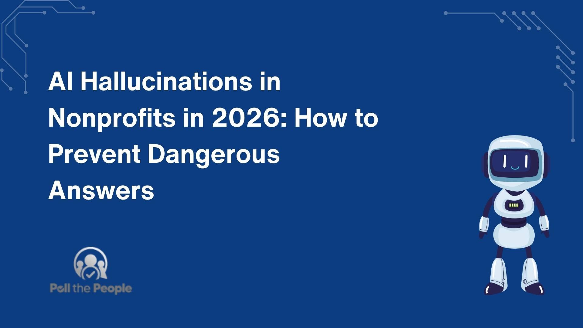AI Hallucinations in Nonprofits in 2026: How to Prevent Dangerous Answers